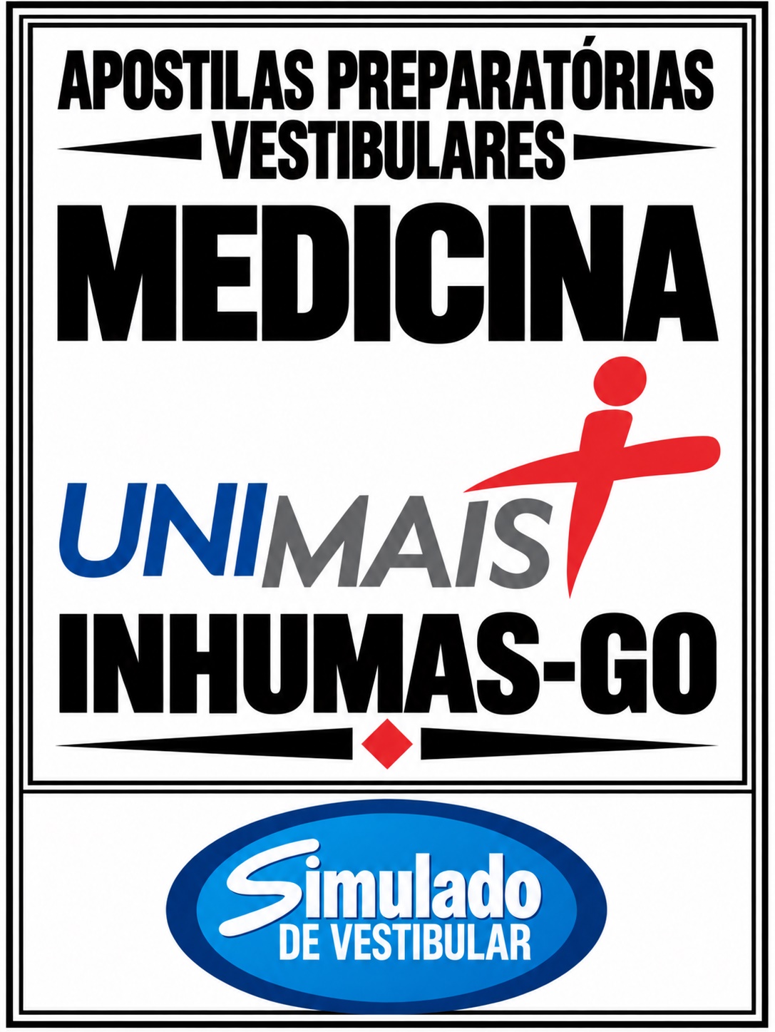 KIT 135 APOSTILAS PREPARATÓRIAS PARA VESTIBULAR "UNIMAIS MEDICINA INHUMAS-GO 2027-1”! SÃO MAIS DE 126 MIL QUESTÕES (TESTES E DISCURSIVAS), PARA VOCÊ TREINAR EM APOSTILAS COMPLETAS, COM TEORIA APROFUNDADA, FICHAS RESUMO E EXERCÍCIOS COM GABARITOS E RESOLUÇÕES .! E INCLUI TAMBÉM, 10 "SIMULADOS VESTIBULAR MEDICINA", COM GABARITOS, PARA VOCÊ TREINAR E PRATICAR SEUS CONHECIMENTOS.! E ALÉM DISSO, 4 APOSTILAS BÔNUS DO “ENEM”, COM 2 MIL QUESTÕES (EXERCÍCIOS TESTES), INCLUINDO RESOLUÇÕES E GABARITOS.! E, POR FIM, 1.450 LINKS DE VIDEOAULAS SELECIONADAS, COM DURAÇÃO DE 10 A 15 MINUTOS, COM TODOS OS CONTEÚDOS E MATÉRIAS.! OBS: MATERIAL DIGITAL EM PDF.! KIT UNIMAIS MEDICINA INHUMAS-GO 2027-1.!
